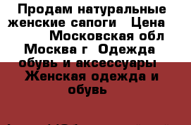 Продам натуральные женские сапоги › Цена ­ 3 000 - Московская обл., Москва г. Одежда, обувь и аксессуары » Женская одежда и обувь   